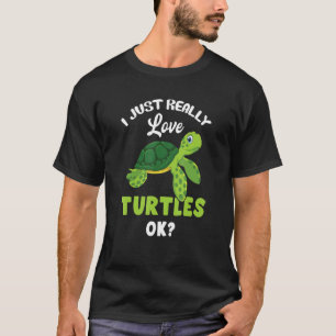 I Just Really Love Turtles Ok Turtle Turtoise T-Shirt