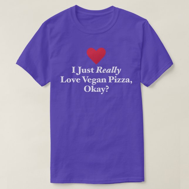 I Just Really Love Vegan Pizza, Okay Veganism Food T-Shirt (Design Front)