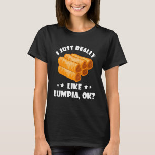 I Just Really Lumpia  Filipino Food Foodie Philipp T-Shirt