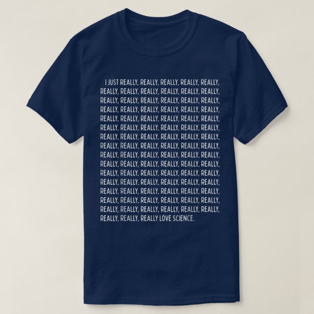 I Just Really, Really Love Science Funny Quote Tex T-Shirt (Design Front)
