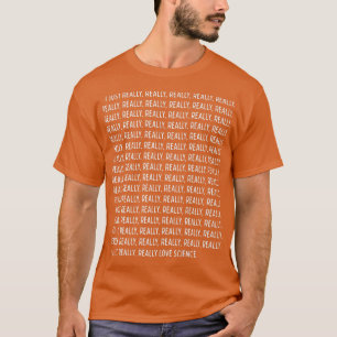 I Just Really, Really Love Science Funny Quote Tex T-Shirt