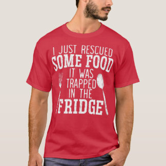I Just Rescued Some Food Trapped In The Fridge T-Shirt