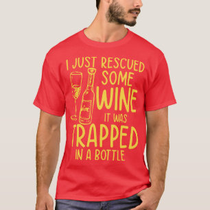 I Just Rescued Some Wine It Was Trapped In A Bottl T-Shirt