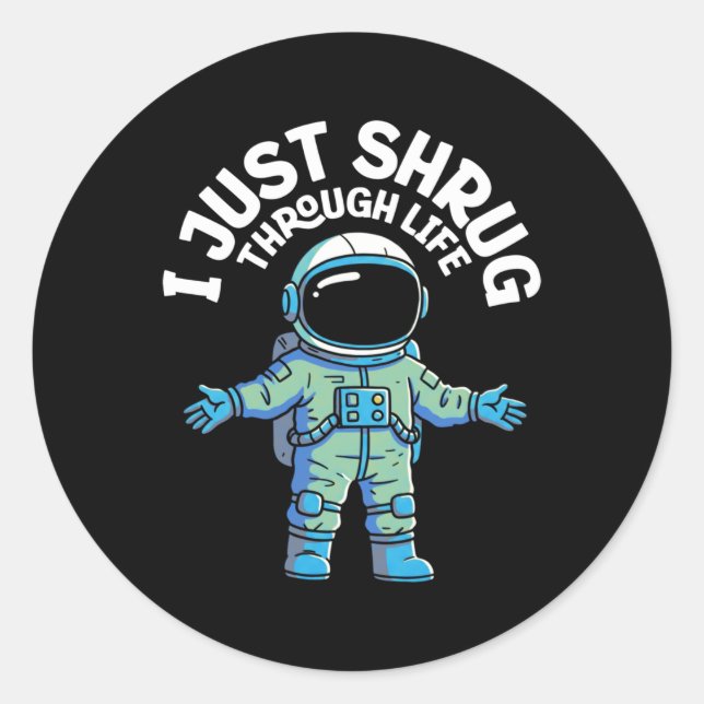 I Just Shrug Through Life - Astronaut Sticker  (Front)