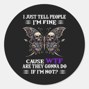 I Just Tell People I'm Fine Cause Wtf Are They Gon Classic Round Sticker