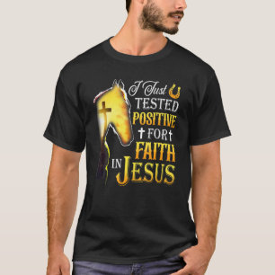 I Just Tested Positive For Faith In Jesus Cross Ho T-Shirt