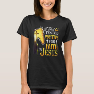 I Just Tested Positive For Faith In Jesus Cross Ho T-Shirt