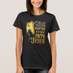 I Just Tested Positive For Faith In Jesus Cross Ho T-Shirt