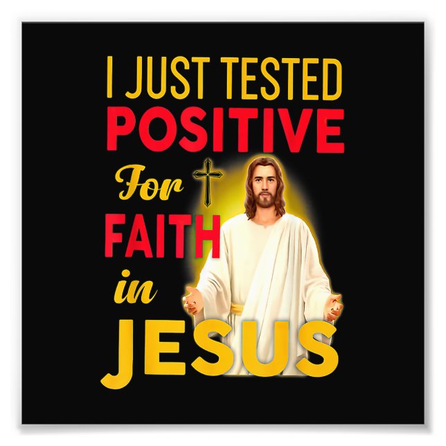 I Just Tested Positive For Faith In Jesus Photo Print (Front)