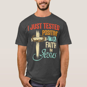 I Just Tested Positive For Faith in Jesus T-Shirt