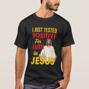 I Just Tested Positive For Faith In Jesus T-Shirt
