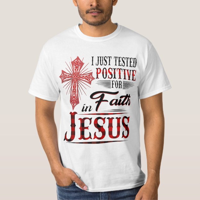 I Just Tested Positive For Faith in Jesus  T-Shirt (Front)
