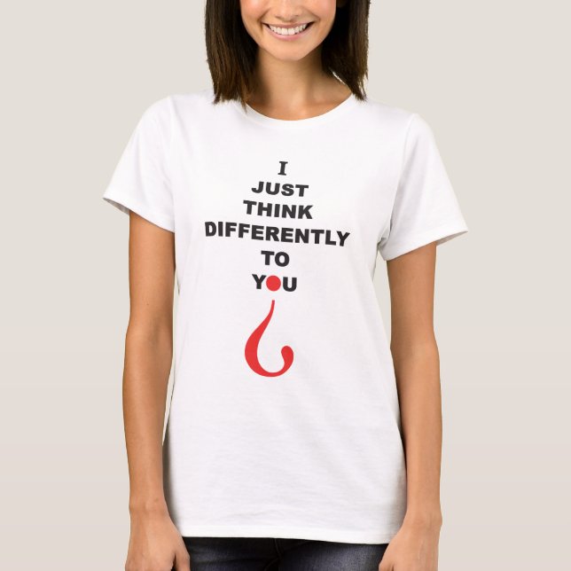 I JUST THINK DIFFERENTLY TO YOU Aspergers Syndrome T-Shirt (Front)