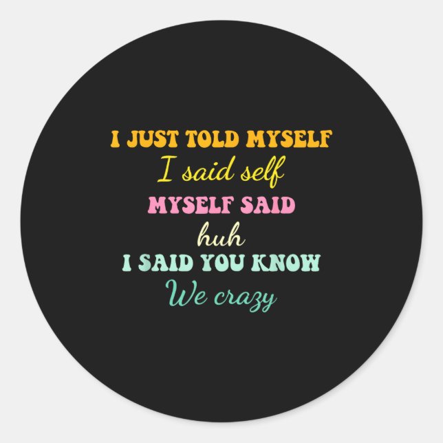 I Just Told Myself I Said Self Myself Said Huh Fun Classic Round Sticker (Front)