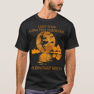 I Just Took A DNA Test Turns Out Im 100% That Witc T-Shirt