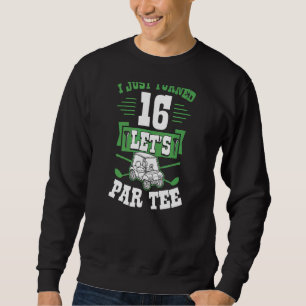 I Just Turned 16 Let's Par Golf Cart 16th Birthday Sweatshirt