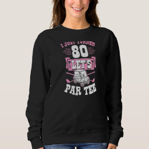 I Just Turned 80 Let's Par Golf Cart 80th Birthday Sweatshirt