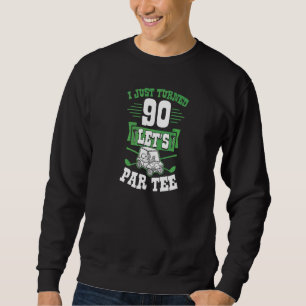 I Just Turned 90 Let's Par Golf Cart 90th Birthday Sweatshirt