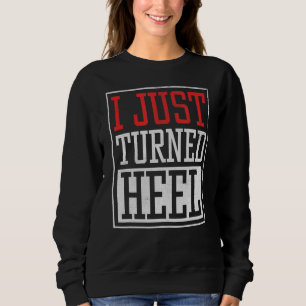 I Just Turned Heel Pro Wrestling Smark Fan Quote Sweatshirt