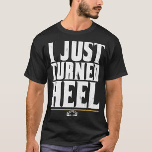 I Just Turned Heel Pro Wrestling Smark T-Shirt