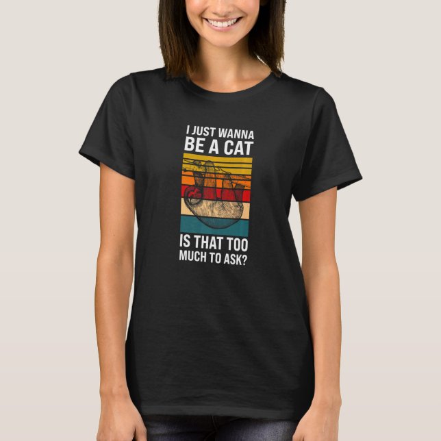 I just wanna be a cat is ask Lazy slothes Sloth   T-Shirt (Front)