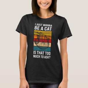 I just wanna be a cat is ask Lazy slothes Sloth T-Shirt