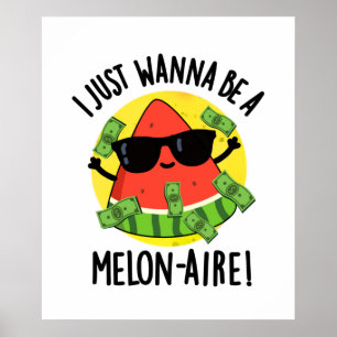 I Just Wanna Be A Melon-aire Funny Money Melon Pun Poster