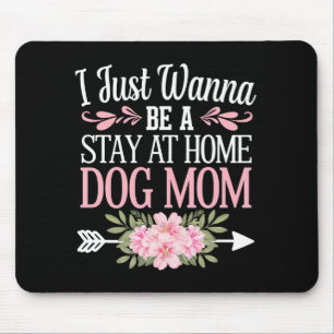 I Just Wanna Be A Stay At Home Dog Mum Mothers Day Mouse Mat