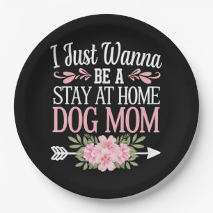 I Just Wanna Be A Stay At Home Dog Mum Mothers Day Paper Plate