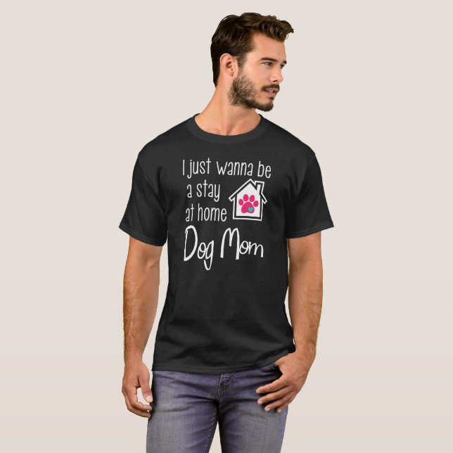 I Just Wanna Be A Stay At Home Dog Mum T-Shirt (Front Full)