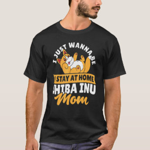I Just Wanna Be A Stay At Home Shiba Inu Mum Akit T-Shirt