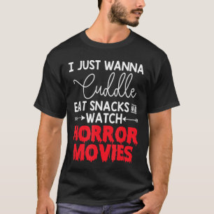 I Just Wanna Cuddle Eat Snacks Watch Horror Movies T-Shirt