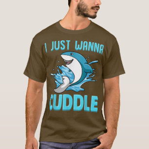 I Just Wanna Cuddle Funny Cute Shark T-Shirt