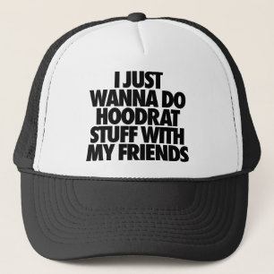 I Just Wanna Do Hoodrat Stuff With My Friends Trucker Hat