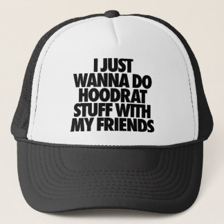 I Just Wanna Do Hoodrat Stuff With My Friends Trucker Hat