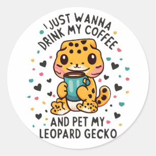 I Just Wanna Drink Coffee and Pet My Leopard Gecko Classic Round Sticker