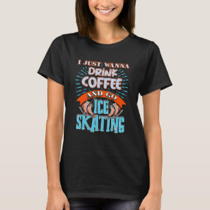 I Just Wanna Drink Coffee & Go Ice Skating Present T-Shirt