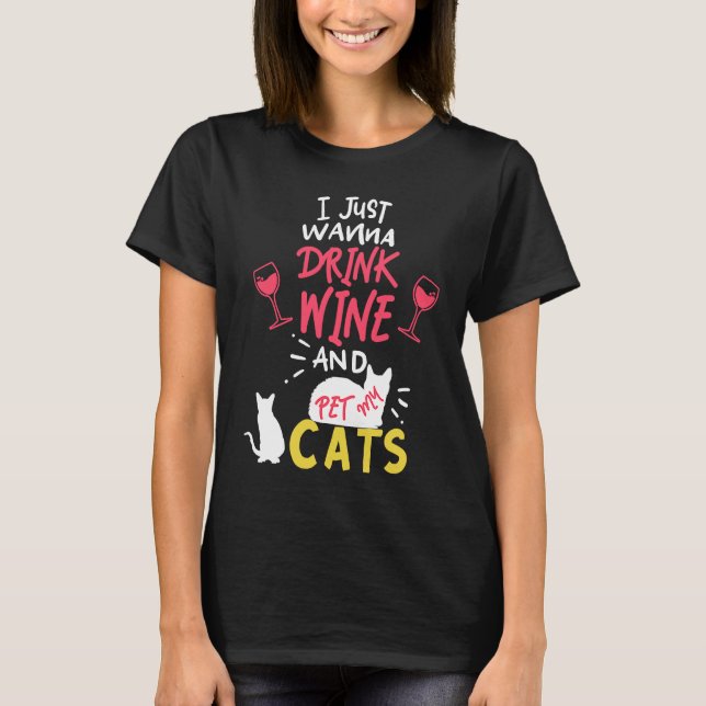 I Just wanna drink Wine and Pet my Cats   Wine T-Shirt (Front)