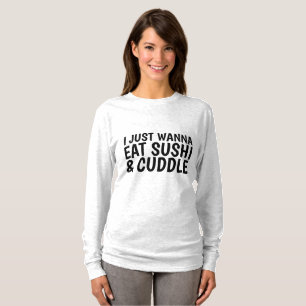 I JUST WANNA EAT SUSHI & CUDDLE Ladies T-shirts