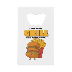 I Just Wanna Grill For Gods Sake