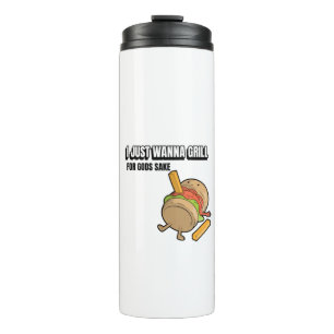 I Just Wanna Grill For Gods Sake Thermal Tumbler