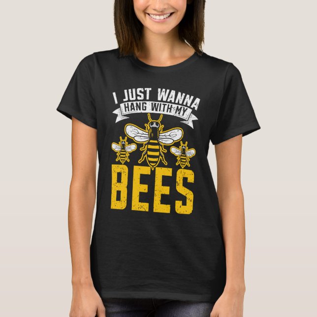 I Just Wanna Hang With My Bees Beekeeper Apiarist  T-Shirt (Front)