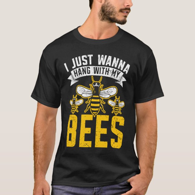 I Just Wanna Hang With My Bees Beekeeper Apiarist  T-Shirt (Front)