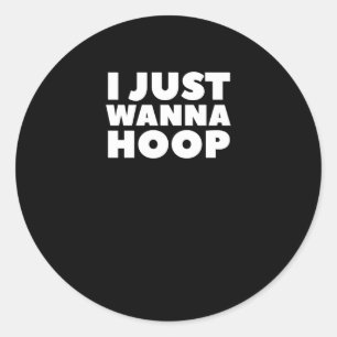 I Just Wanna Hoop Classic Round Sticker