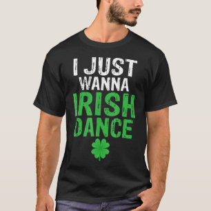 I just wanna irish dance Irish chicken awesome shi T-Shirt