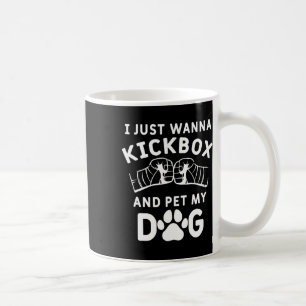 I Just Wanna Kickbox And Pet My Dog Funny Kickboxi Coffee Mug