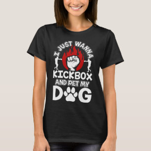I Just Wanna Kickbox And Pet My Dog Kickboxing Kic T-Shirt