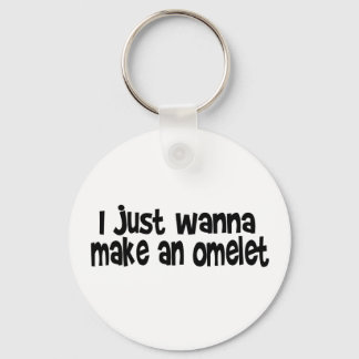 I Just Wanna Make An Omelet Key Ring