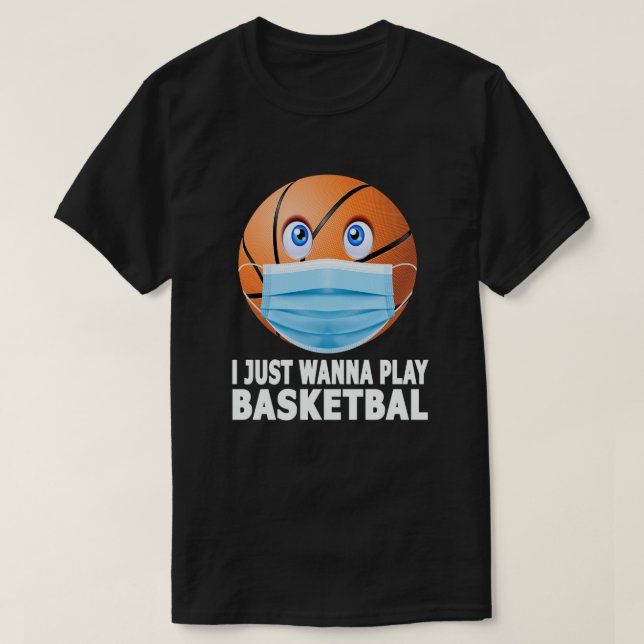 I Just Wanna Play Basketball Funny Face Mask T-Shirt (Design Front)