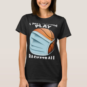 I Just Wanna Play Basketball Quarantine Baseball T-Shirt